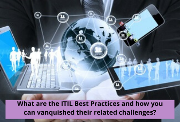 What are the ITIL Best Practices and how you can defeated their related difficulties? 